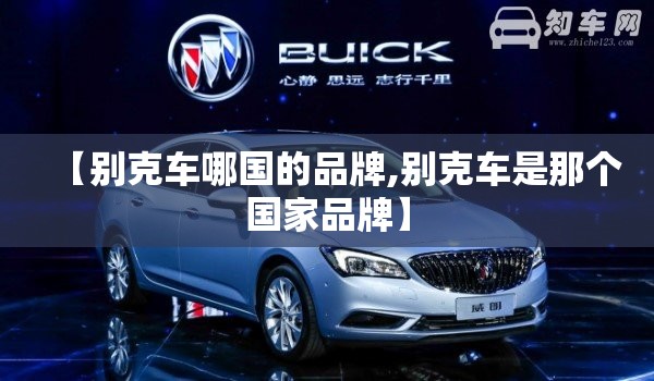 【别克车哪国的品牌,别克车是那个国家品牌】 【别克车哪国的品牌,别克车是那个国家品牌】