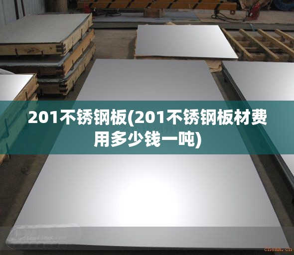 201不锈钢板(201不锈钢板材费用多少钱一吨)