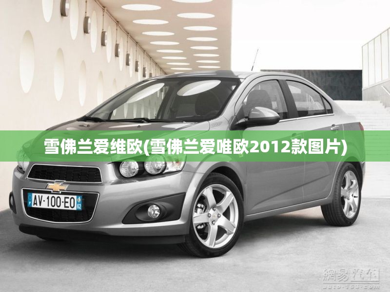 雪佛兰爱维欧(雪佛兰爱唯欧2012款图片)