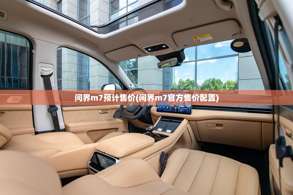 问界m7预计售价(问界m7官方售价配置) 问界m7预计售价(问界m7官方售价配置)