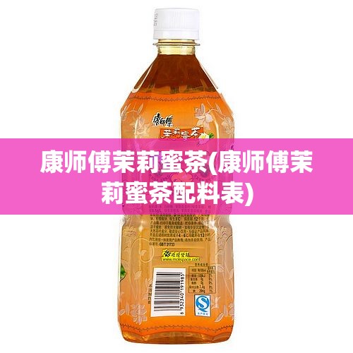 康师傅茉莉蜜茶(康师傅茉莉蜜茶配料表)