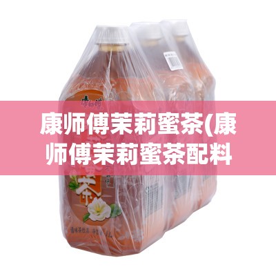 康师傅茉莉蜜茶(康师傅茉莉蜜茶配料表)