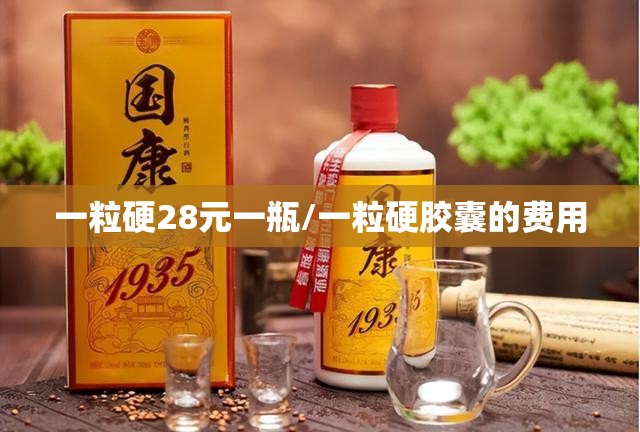 一粒硬28元一瓶/一粒硬胶囊的费用
