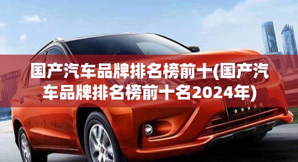 国产汽车品牌排名榜前十(国产汽车品牌排名榜前十名2024年)