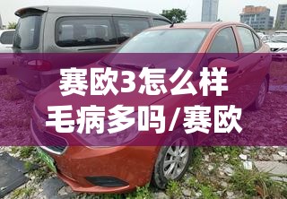 赛欧3怎么样毛病多吗/赛欧3自动挡质量怎么样
