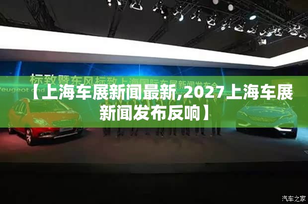 【上海车展新闻最新,2027上海车展新闻发布反响】