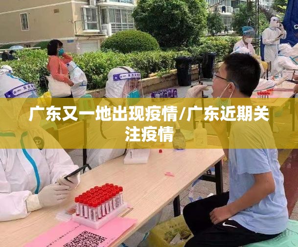 广东又一地出现疫情/广东近期关注疫情 广东又一地出现疫情/广东近期关注疫情