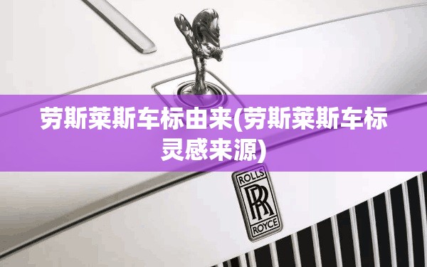 劳斯莱斯车标由来(劳斯莱斯车标灵感来源)