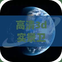 高清3d实景卫星地图(高清3d实景卫星地图免费下载)