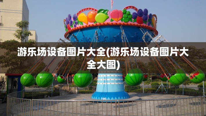 游乐场设备图片大全(游乐场设备图片大全大图) 游乐场设备图片大全(游乐场设备图片大全大图)