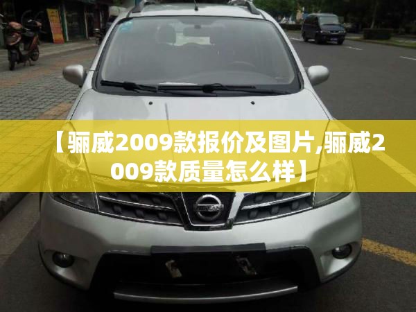 【骊威2009款报价及图片,骊威2009款质量怎么样】