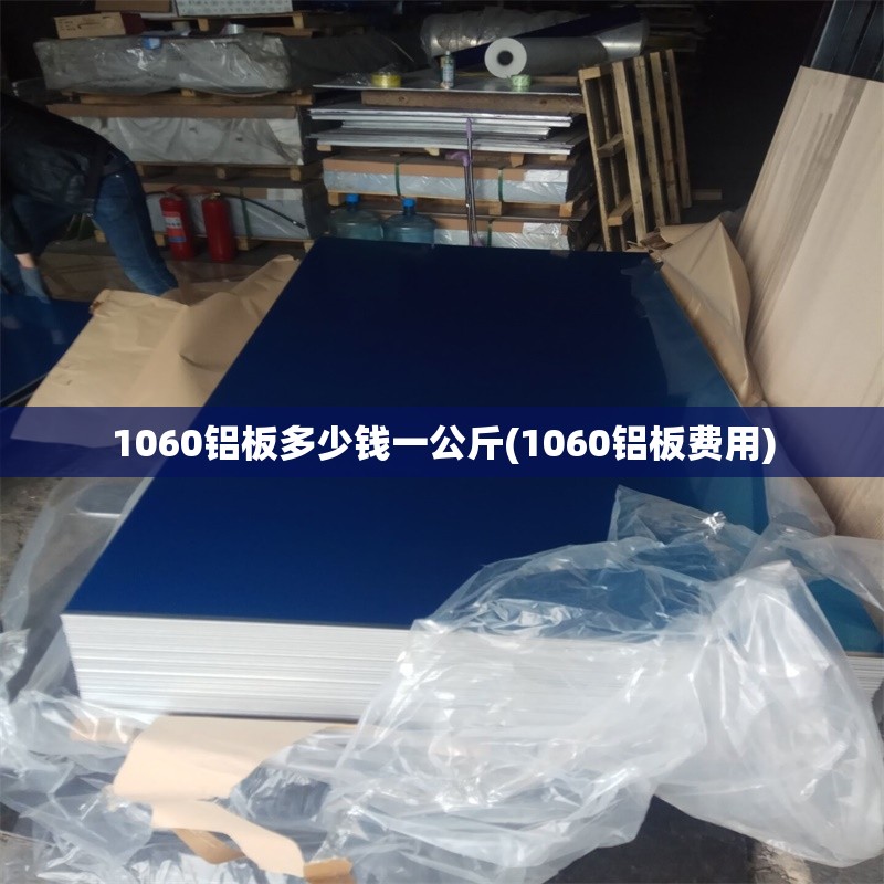 1060铝板多少钱一公斤(1060铝板费用)