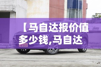 【马自达报价值多少钱,马自达8多少钱】