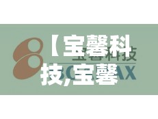 【宝馨科技,宝馨科技最新公告】 【宝馨科技,宝馨科技最新公告】