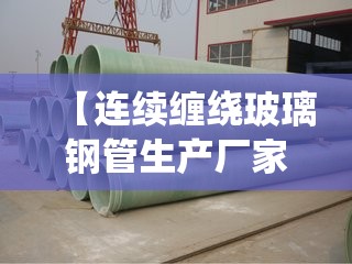 【连续缠绕玻璃钢管生产厂家,玻璃钢管大型生产厂家】