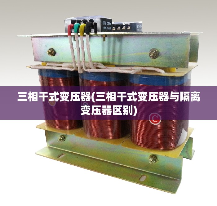 三相干式变压器(三相干式变压器与隔离变压器区别)