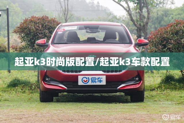 起亚k3时尚版配置/起亚k3车款配置