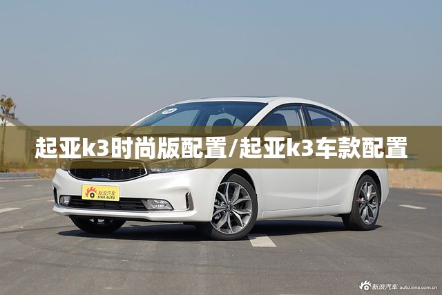 起亚k3时尚版配置/起亚k3车款配置