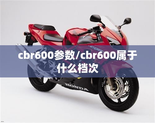 cbr600参数/cbr600属于什么档次 cbr600参数/cbr600属于什么档次