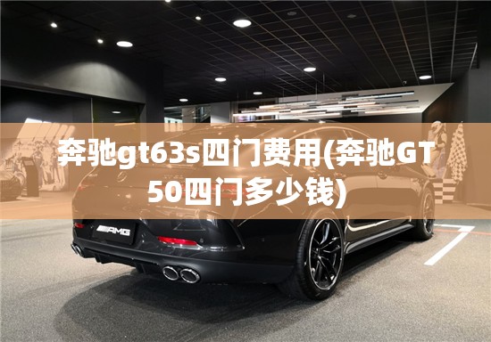 奔驰gt63s四门费用(奔驰GT50四门多少钱)