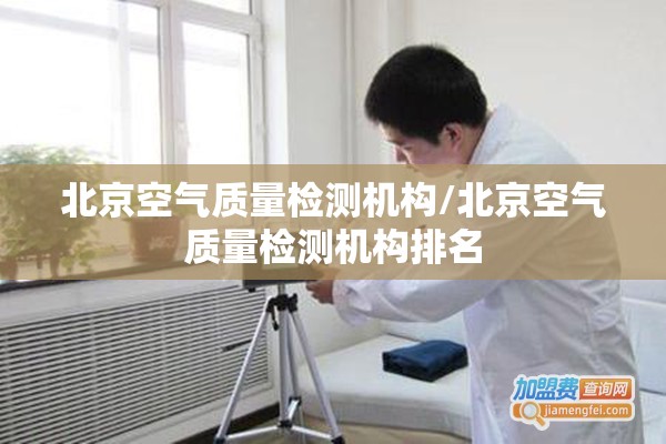 北京空气质量检测机构/北京空气质量检测机构排名
