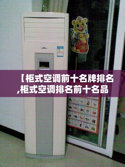 【柜式空调前十名牌排名,柜式空调排名前十名品牌】