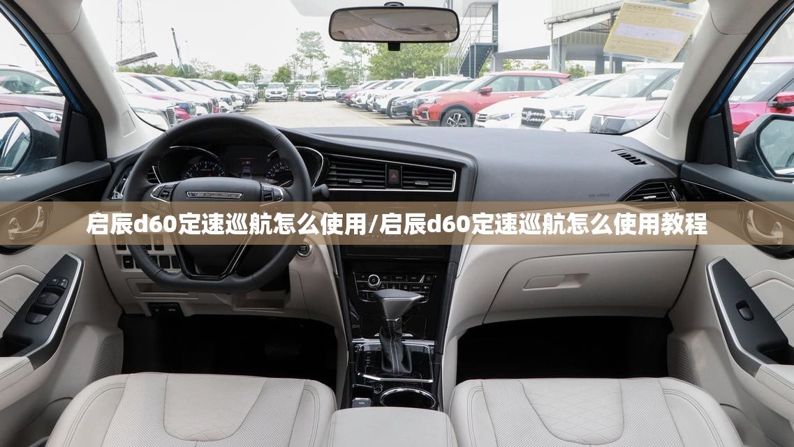 启辰d60定速巡航怎么使用/启辰d60定速巡航怎么使用教程 启辰d60定速巡航怎么使用/启辰d60定速巡航怎么使用教程