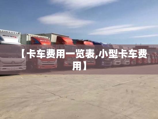 【卡车费用一览表,小型卡车费用】 【卡车费用一览表,小型卡车费用】