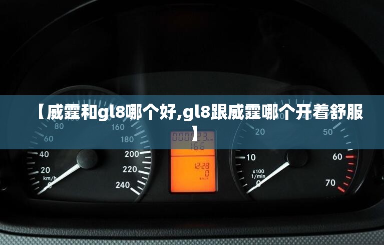 【威霆和gl8哪个好,gl8跟威霆哪个开着舒服】