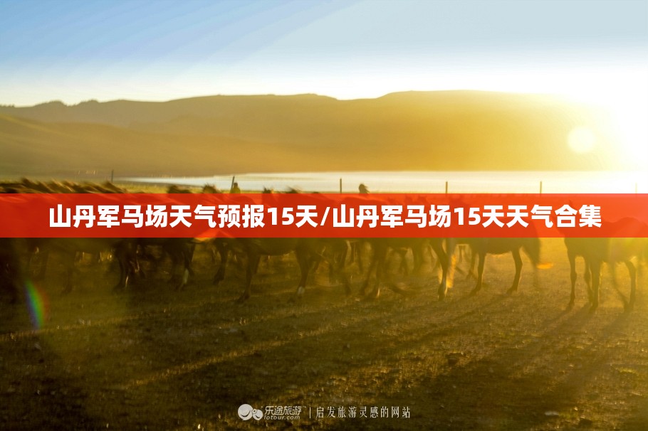 山丹军马场天气预报15天/山丹军马场15天天气合集 山丹军马场天气预报15天/山丹军马场15天天气合集