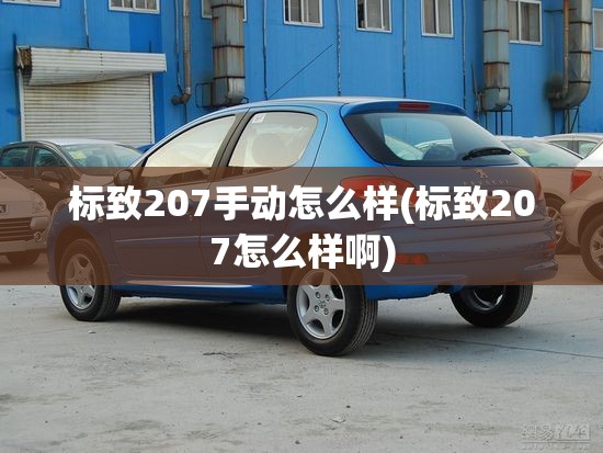 标致207手动怎么样(标致207怎么样啊)