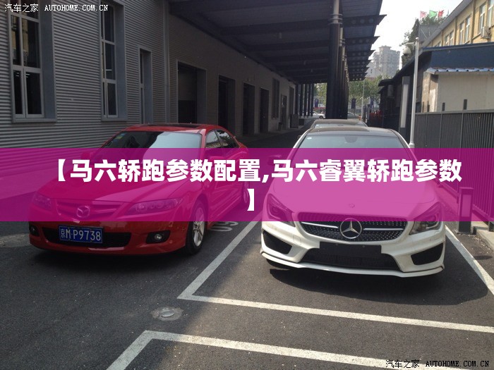 【马六轿跑参数配置,马六睿翼轿跑参数】