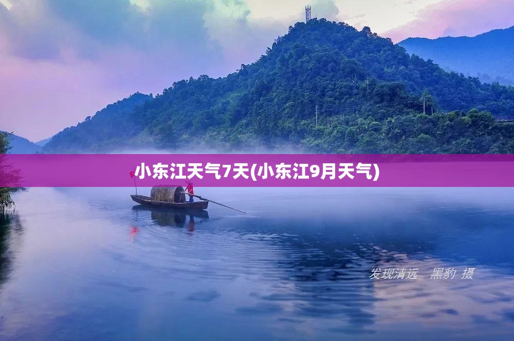 小东江天气7天(小东江9月天气) 小东江天气7天(小东江9月天气)
