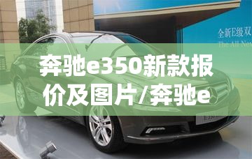 奔驰e350新款报价及图片/奔驰e350报价多少钱 奔驰e350新款报价及图片/奔驰e350报价多少钱