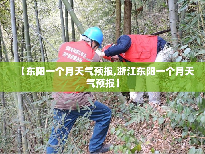【东阳一个月天气预报,浙江东阳一个月天气预报】 【东阳一个月天气预报,浙江东阳一个月天气预报】