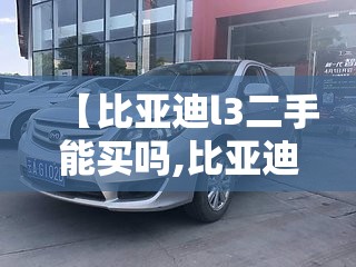【比亚迪l3二手能买吗,比亚迪l3跑了10万公里还能开吗】