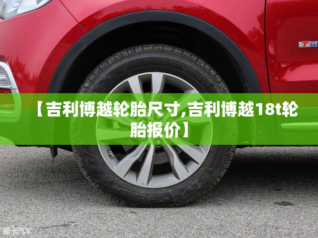 【吉利博越轮胎尺寸,吉利博越18t轮胎报价】