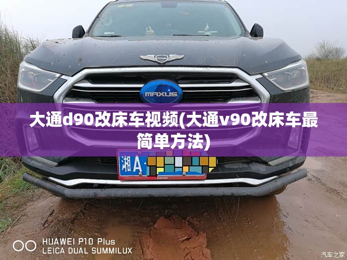 大通d90改床车视频(大通v90改床车最简单方法)