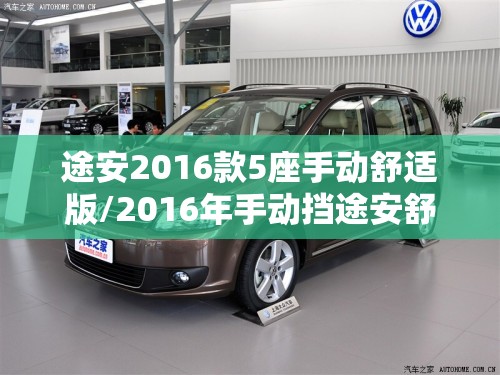 途安2016款5座手动舒适版/2016年手动挡途安舒适版质量怎么样 途安2016款5座手动舒适版/2016年手动挡途安舒适版质量怎么样