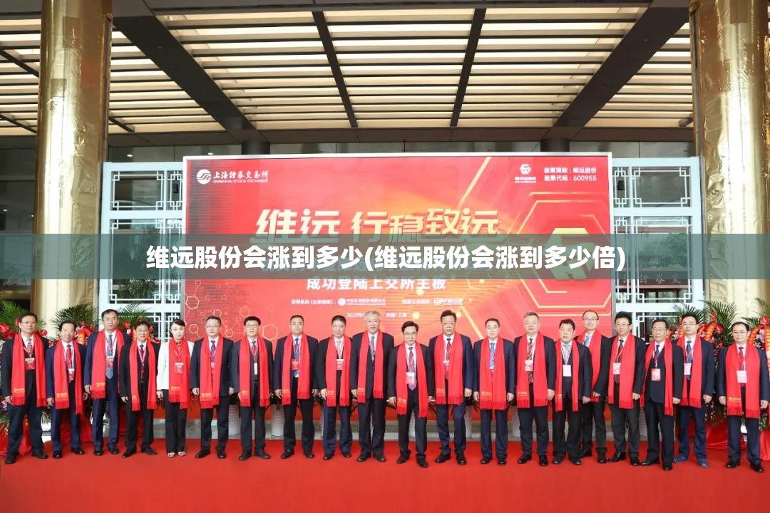 维远股份会涨到多少(维远股份会涨到多少倍) 维远股份会涨到多少(维远股份会涨到多少倍)