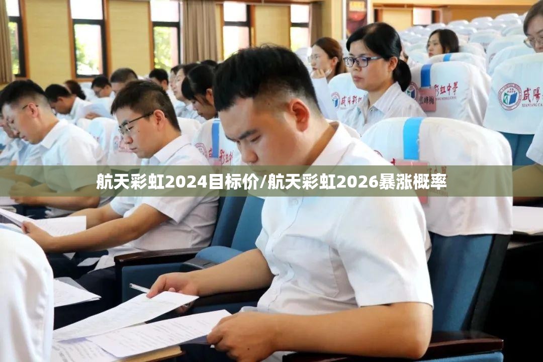 航天彩虹2024目标价/航天彩虹2026暴涨概率 航天彩虹2024目标价/航天彩虹2026暴涨概率