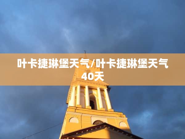 叶卡捷琳堡天气/叶卡捷琳堡天气40天