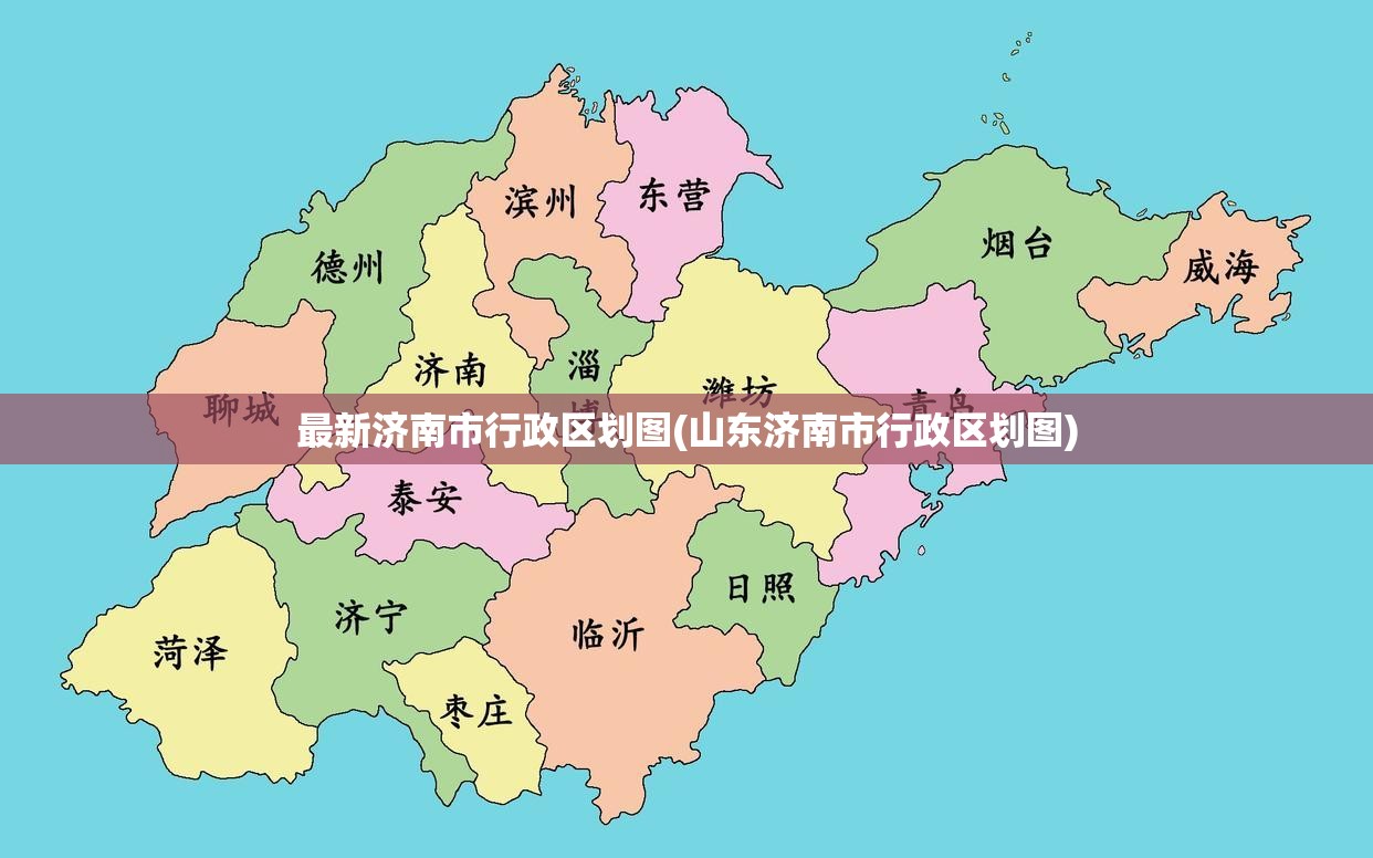 最新济南市行政区划图(山东济南市行政区划图)