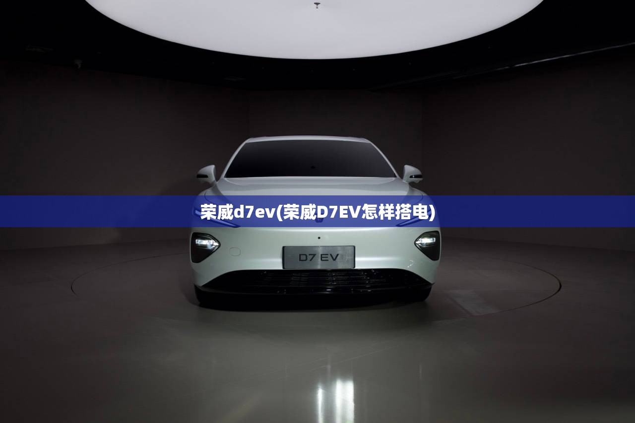 荣威d7ev(荣威D7EV怎样搭电)