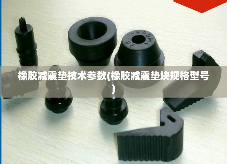 橡胶减震垫技术参数(橡胶减震垫块规格型号) 橡胶减震垫技术参数(橡胶减震垫块规格型号)
