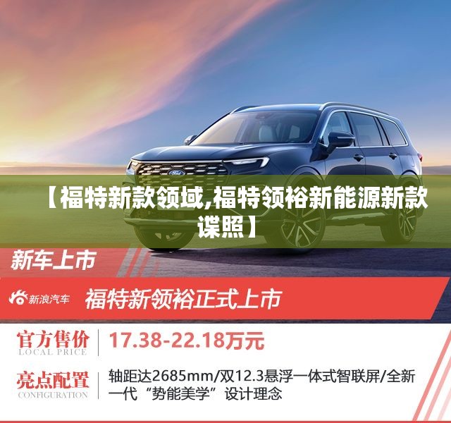 【福特新款领域,福特领裕新能源新款谍照】