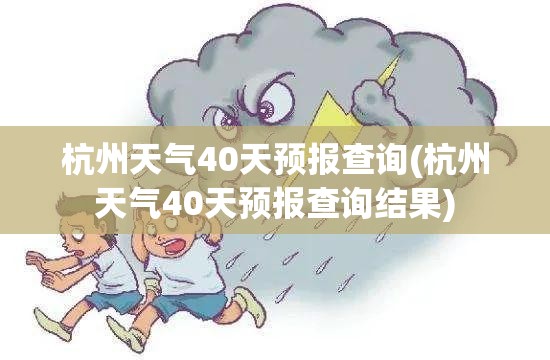 杭州天气40天预报查询(杭州天气40天预报查询结果)