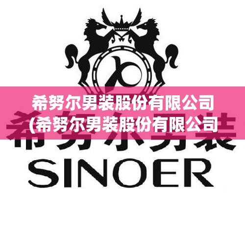 希努尔男装股份有限公司(希努尔男装股份有限公司官方网站)