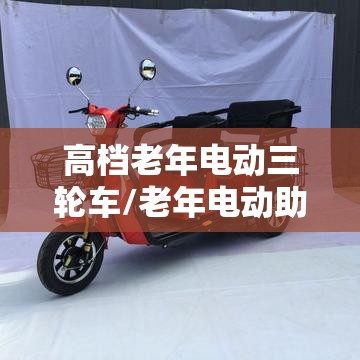 高档老年电动三轮车/老年电动助力三轮车加盟 高档老年电动三轮车/老年电动助力三轮车加盟