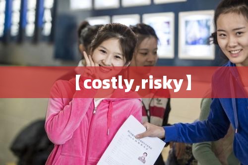【costly,risky】 【costly,risky】
